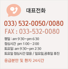 대표전화 033) 532-0050/0080 FAX : 033-532-0080 평일 : am 9:30∼pm 6:30 / 점심시간  pm 1:00 - 2:00 토요일: am 9:30∼pm 2:30 / 토요일 점심시간 없음 / 일요일,공휴일 휴진 응급분만 및 환자 24시간