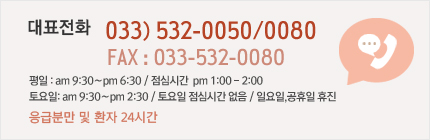 대표전화 033) 532-0050/0080 FAX : 033-532-0080 평일 : am 9:30∼pm 6:30 / 점심시간  pm 1:00 - 2:00 토요일: am 9:30∼pm 2:30 / 토요일 점심시간 없음 / 일요일,공휴일 휴진 응급분만 및 환자 24시간